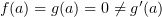 $ f(a)=g(a)=0\not= g'(a) $