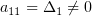 $ a_{11}=\Delta_1\neq 0 $