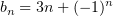 $ b_n=3n+(-1)^n $