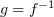 $ g=f^{-1} $