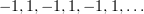 $ -1,1,-1,1,-1,1,\ldots $