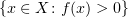 $ \{x\in X\colon f(x)>0\} $