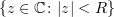 $ \{z\in \C\colon |z|<R\} $