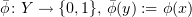 $ \bar\phi\colon Y\to \{0,1\},\, \bar\phi (y) := \phi (x) $