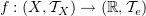 $ f:(X,\sT_X)\to (\R,\sT_e) $