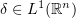 $ \delta\in L^{1}(\R^n) $