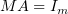 $ MA=I_{m} $