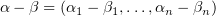 $ \alpha-\beta=(\alpha_1-\beta_1,\ldots,\alpha_n-\beta_n) $
