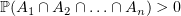 $ \mathbb{P}(A_1\cap A_2\cap\ldots\cap A_n)>0 $