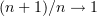 $ (n+1)/n\to 1 $