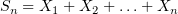 $ S_n=X_1+X_2+\ldots+X_n $