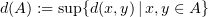 $ d(A) := \sup\{d(x,y)\, |\, x,y\in A\} $