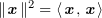 $ \|\xx\|^2=\langle \xx,\xx\rangle $