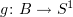 $ g\colon B\to S^1 $