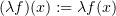 $ (\lambda f)(x) := \lambda f(x) $