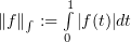 $ \Vert f\Vert_{\int} := \int\limits_{0}^{1} |f(t)|dt $