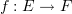 $ f:E\to F $