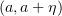 $ (a,a+\eta) $