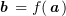 $ \bb=f(\aa) $