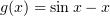 $ g(x) =\sin x-x $