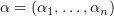 $ \alpha=(\alpha_1,\ldots,\alpha_n) $