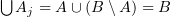 $ \bigcup A_j=A\cup (B\setminus A)=B $