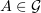 $ A\in\mathcal{G} $