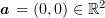 $ \aa=(0,0)\in \R^2 $