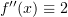$ f''(x)\equiv 2 $