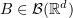 $ B\in\mathcal{B}(\R^d) $