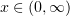 $ x\in (0,\infty) $