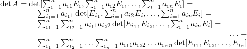 $ \det A= \det [\sum_{i=1}^n a_{i1}\ep_i,\sum_{i=1}^n a_{i2}\ep_i,\ldots,\sum_{i=1}^n a_{in}\ep_i]=\\ \hspace*{60pt}\sum_{i_1=1}^n a_{i_11}\det[\ep_{i_1},\sum_{i=1}^n a_{i2}\ep_i,\ldots,\sum_{i=1}^n a_{in}\ep_i]=\\ \hspace*{60pt}\sum_{i_1=1}^n \sum_{i_2=1}^n a_{i_1 1}a_{i_2 2}\det[\ep_{i_1},\ep_{i_2},\ldots,\sum_{i=1}^n a_{in}\ep_i]=\\ \hspace*{300pt}\ldots=\\ \hspace*{60pt}\sum_{i_1=1}^n \sum_{i_2=1}^n\ldots \sum_{i_n=1}^n a_{i_1 1}a_{i_2 2}\ldots a_{i_n n} \det[\ep_{i_1},\ep_{i_2},\ldots,\ep_{i_n}] $
